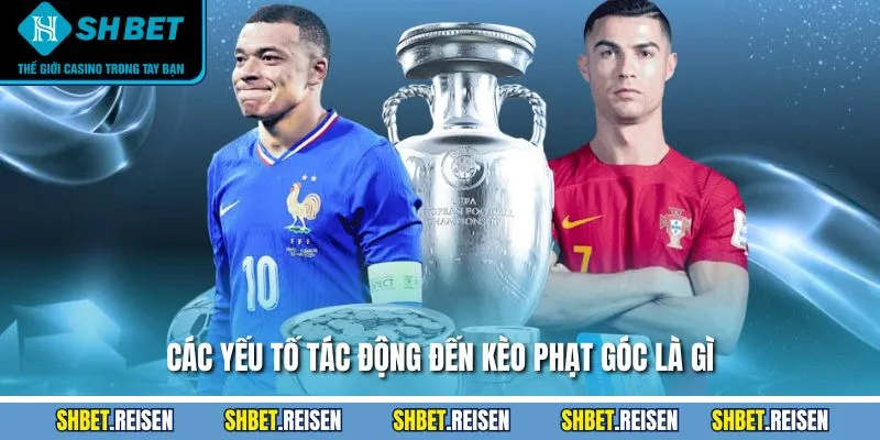 Các yếu tố tác động đến kèo phạt góc là gì?