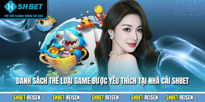 Bắn Cá SHBET - Giới Thiệu Chi Tiết Và Hướng Dẫn Chơi 2025 4 Danh sách thể loại game được yêu thích tại nhà cái SHBET