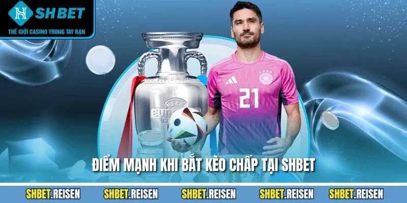 Điểm mạnh khi bắt kèo chấp tại SHBET