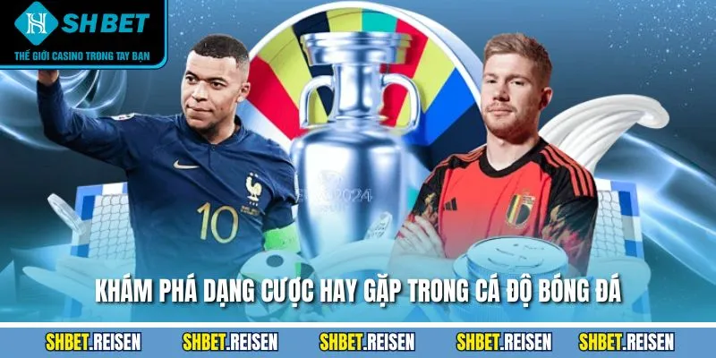 Khám phá dạng cược hay gặp trong cá độ bóng đá