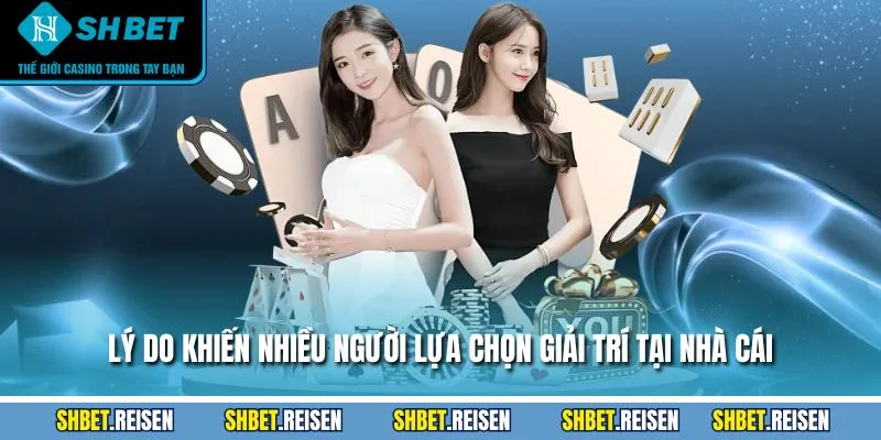 Lý do khiến nhiều người lựa chọn giải trí tại nhà cái