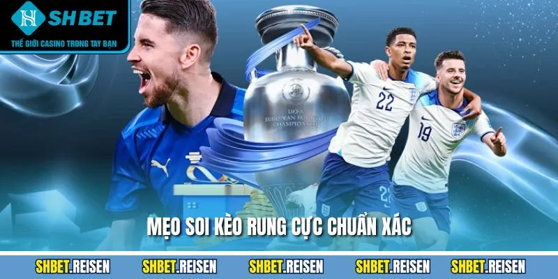 Mẹo soi kèo rung cực chuẩn xác 