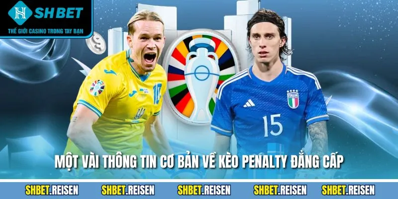 Một vài thông tin cơ bản về kèo penalty đẳng cấp