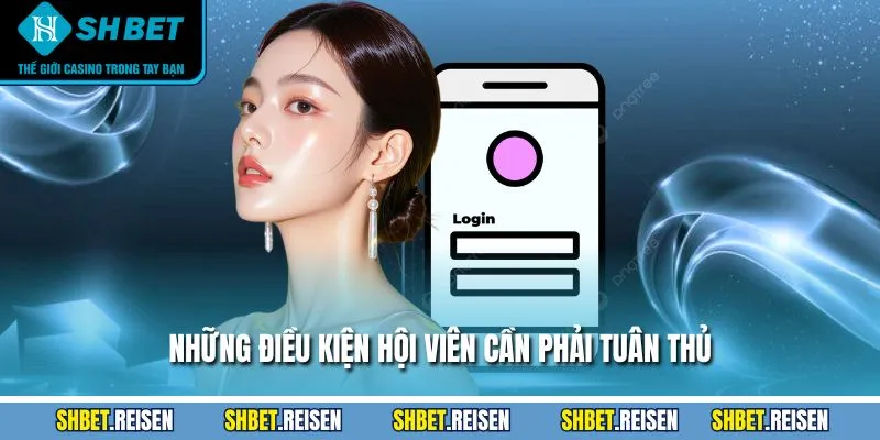 Những điều kiện hội viên cần phải tuân thủ