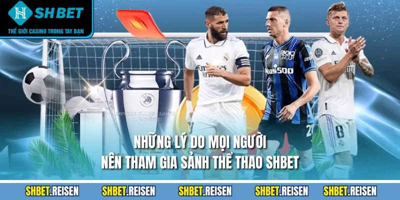 Thể Thao SHBET - Tìm Hiểu Sơ Lược Về Sân Chơi Đình Đám 2 Những lý do mọi người nên tham gia sảnh thể thao SHBET?