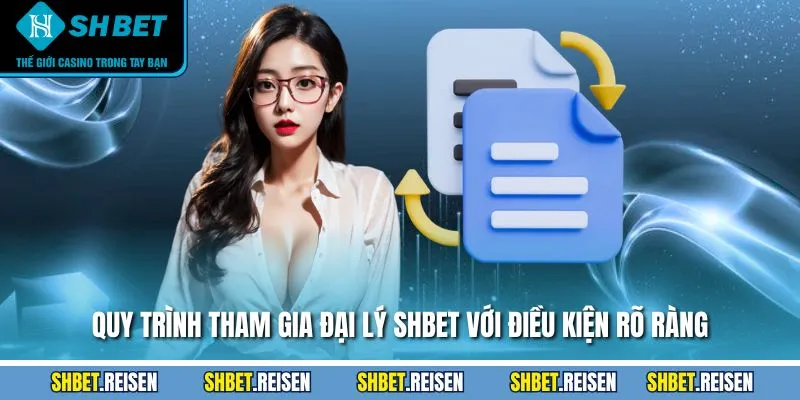 Quy trình tham gia đại lý SHBET với điều kiện rõ ràng