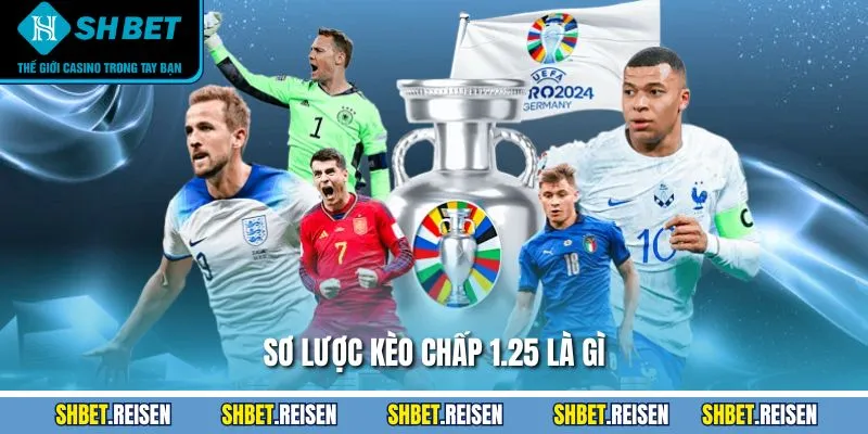 Sơ lược kèo chấp 1.25 là gì?