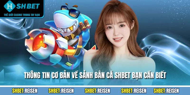 Bắn Cá SHBET - Giới Thiệu Chi Tiết Và Hướng Dẫn Chơi 2025 1 Thông tin cơ bản về sảnh bắn cá SHBET bạn cần biết