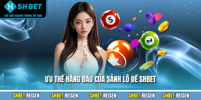 Ưu thế hàng đầu của sảnh lô đề SHBET