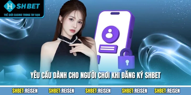 Yêu cầu dành cho người chơi khi đăng ký SHBET